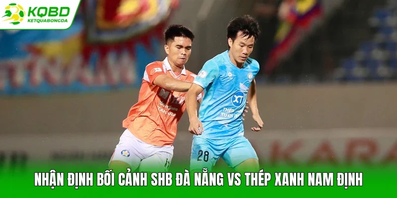 Nhận định bối cảnh SHB Đà Nẵng vs Thép Xanh Nam Định
