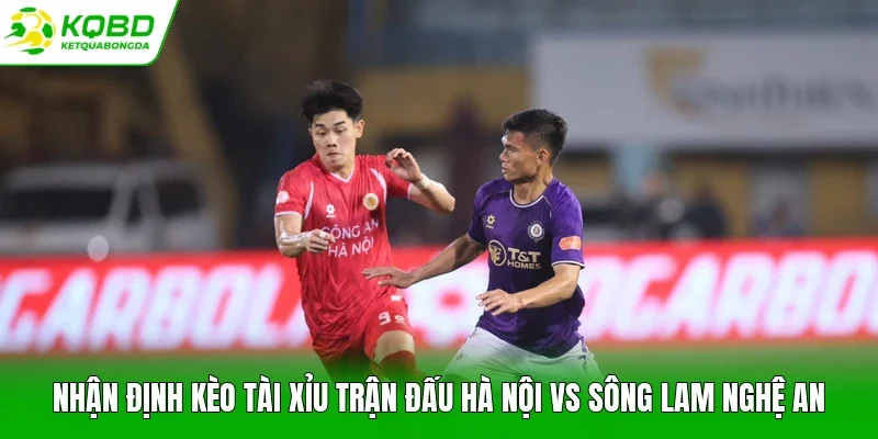Nhận định kèo tài xỉu trận đấu Hà Nội vs Sông Lam Nghệ An