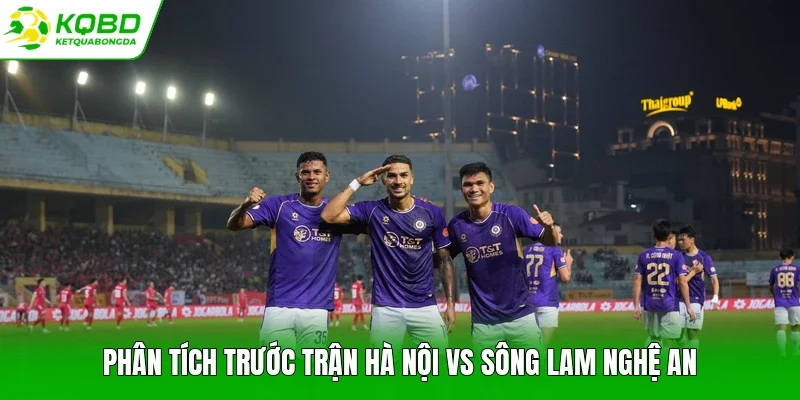 Phân tích trước trận Hà Nội vs Sông Lam Nghệ An