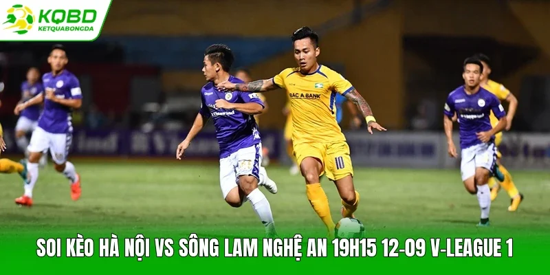 Soi kèo Hà Nội vs Sông Lam Nghệ An 19h15 12-09 V-League 1