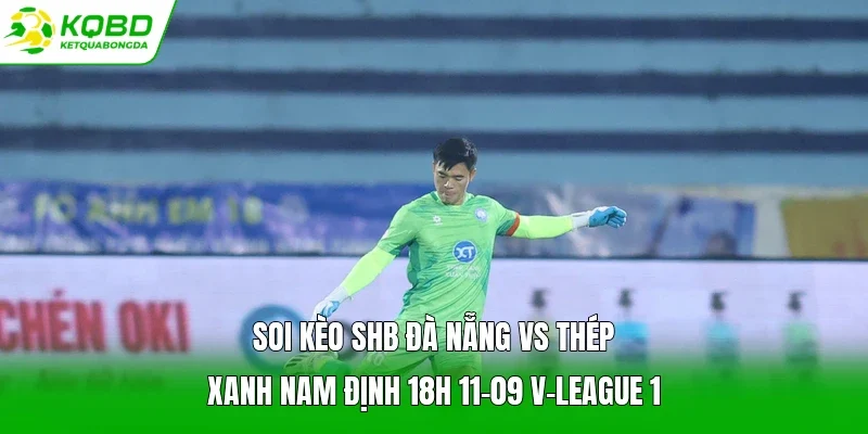 soi kèo SHB Đà Nẵng vs Thép Xanh Nam Định 18h 11-09 V-League 1