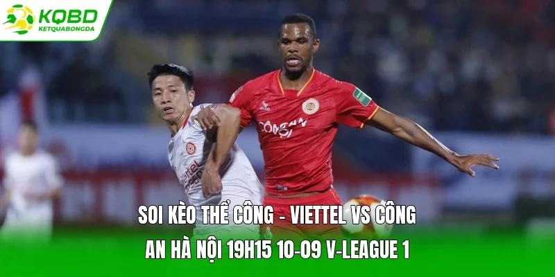 Soi kèo Thể Công - Viettel vs Công An Hà Nội 19h15 10-09 V-League 1