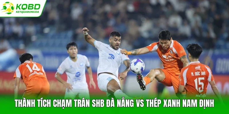 Thành tích chạm trán SHB Đà Nẵng vs Thép Xanh Nam Định